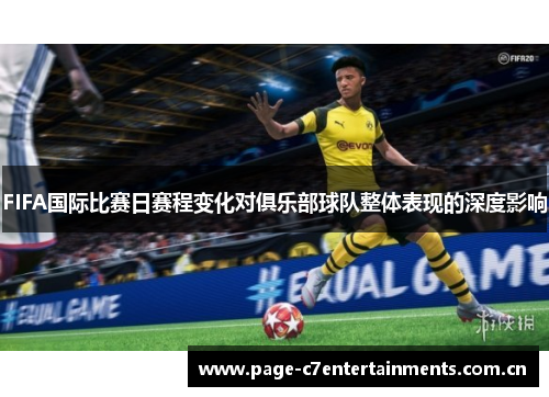 FIFA国际比赛日赛程变化对俱乐部球队整体表现的深度影响 FIFA国际比赛日赛程变化对俱乐部球队整体表现的深度影响