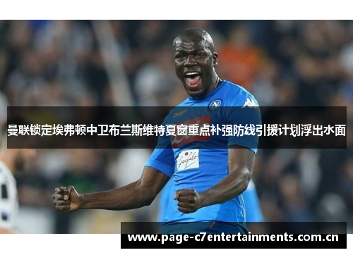 曼联锁定埃弗顿中卫布兰斯维特夏窗重点补强防线引援计划浮出水面 曼联锁定埃弗顿中卫布兰斯维特夏窗重点补强防线引援计划浮出水面